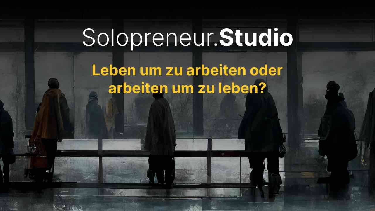 Solopreneur Studio Ein Leben um zu arbeiten?